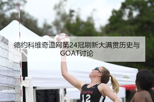 德约科维奇温网第24冠刷新大满贯历史与GOAT讨论